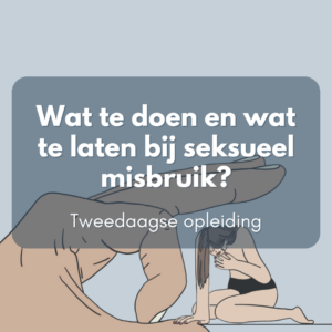 Tweedaagse opleiding: Wat te doen, wat te laten bij seksueel geweld en misbruik